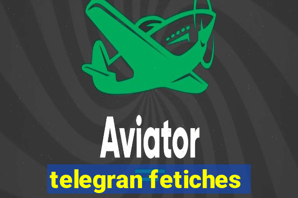telegran fetiches
