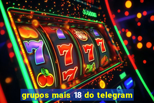 grupos mais 18 do telegram