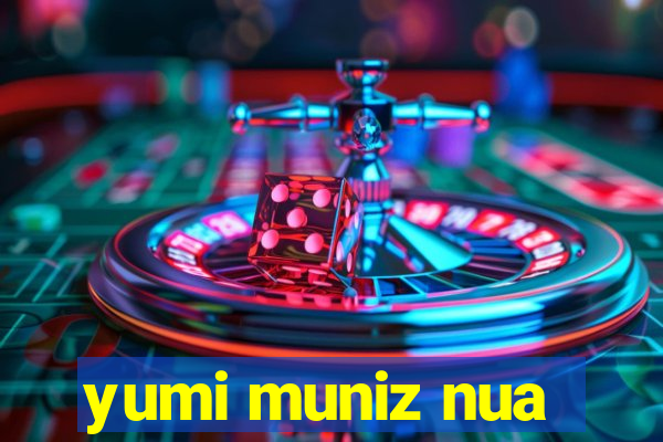 yumi muniz nua