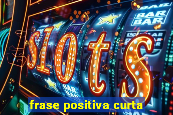 frase positiva curta