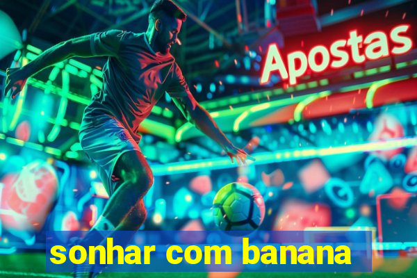 sonhar com banana