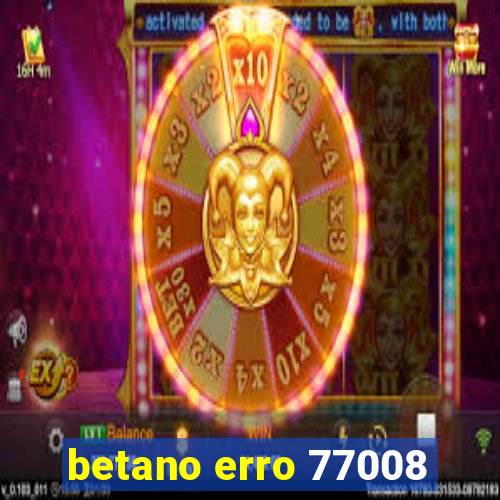 betano erro 77008