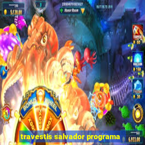 travestis salvador programa