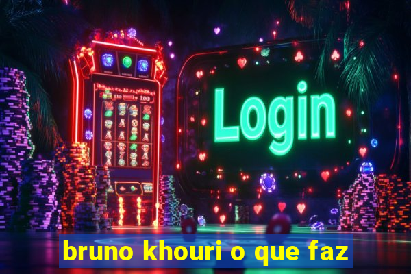 bruno khouri o que faz