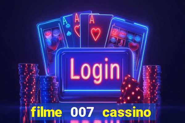 filme 007 cassino royale completo dublado youtube