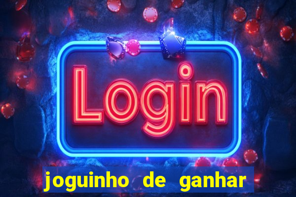joguinho de ganhar dinheiro grátis