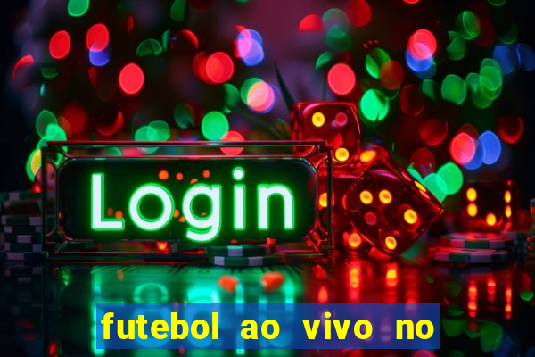 futebol ao vivo no celular futemax