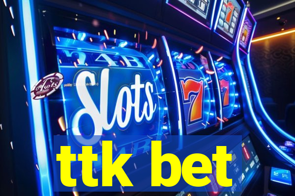 ttk bet