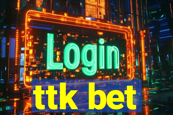 ttk bet