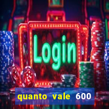 quanto vale 600 mil cruzeiros em reais