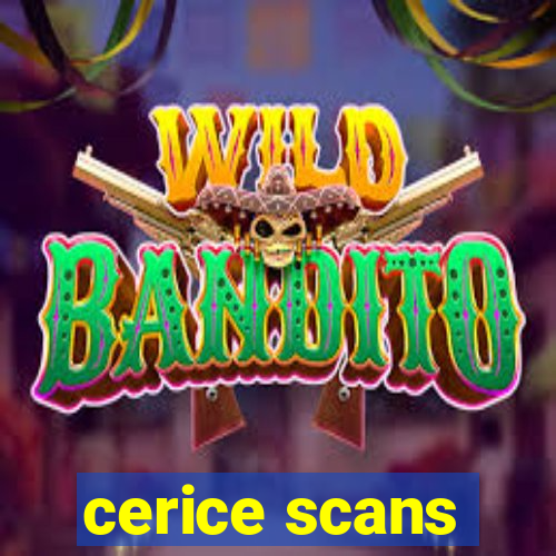cerice scans