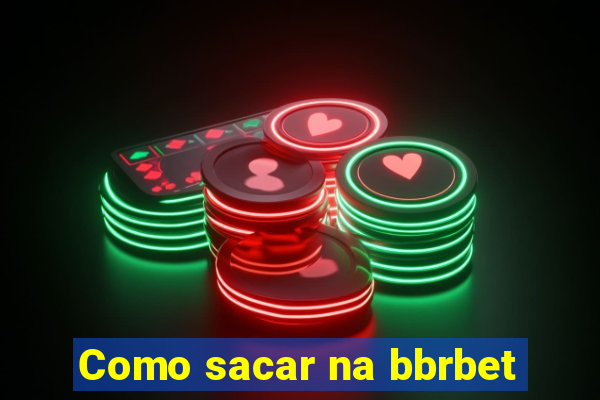 Como sacar na bbrbet