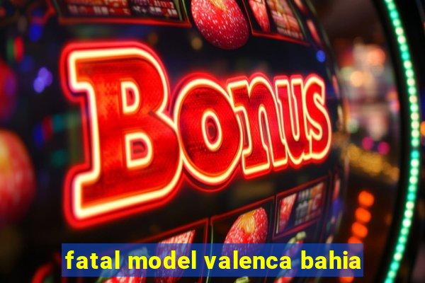fatal model valenca bahia
