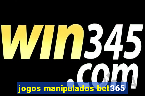 jogos manipulados bet365