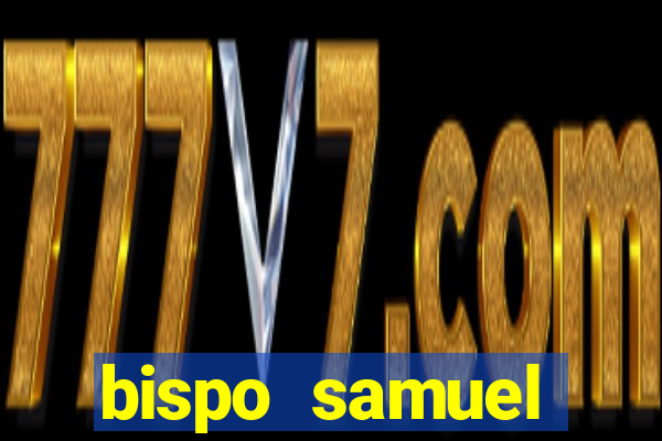 bispo samuel ferreira fortuna