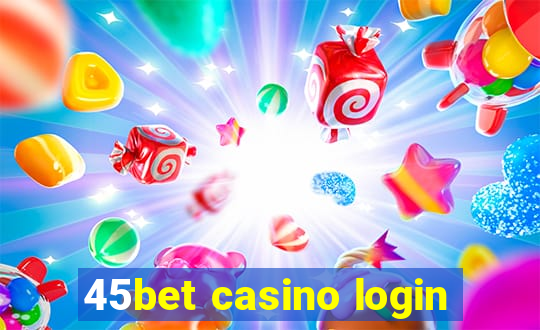 45bet casino login