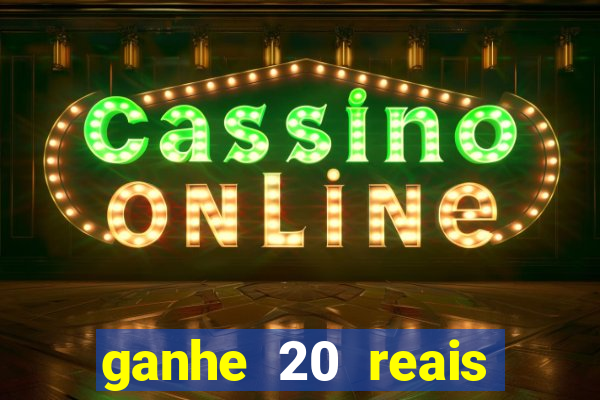 ganhe 20 reais para apostar cadastre
