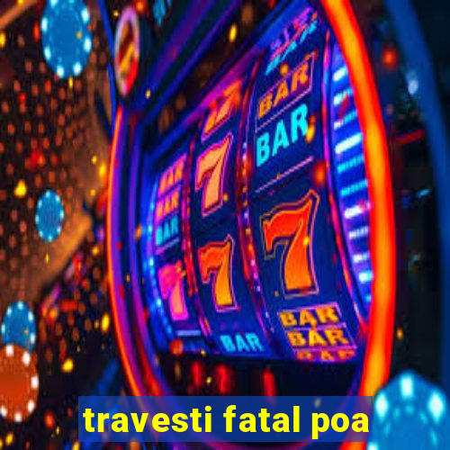 travesti fatal poa