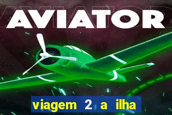 viagem 2 a ilha misteriosa filme completo