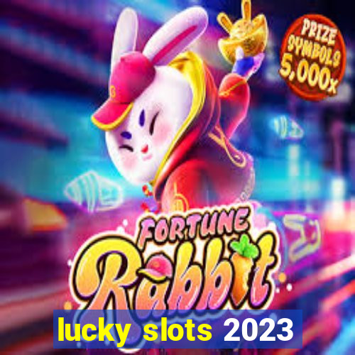 lucky slots 2023