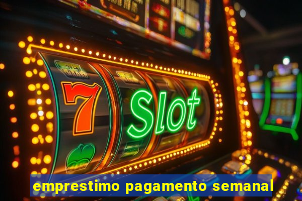 emprestimo pagamento semanal