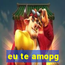 eu te amopg