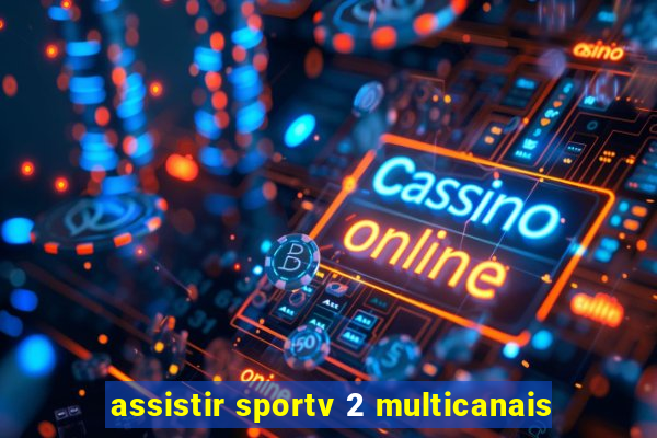 assistir sportv 2 multicanais