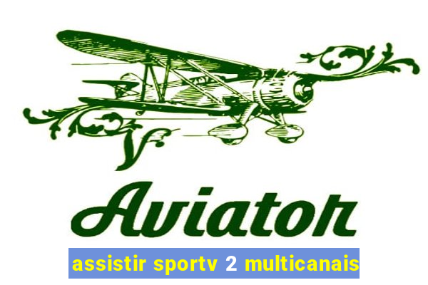 assistir sportv 2 multicanais