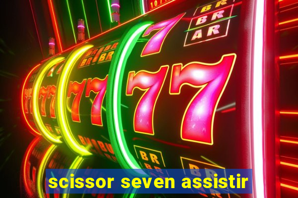 scissor seven assistir
