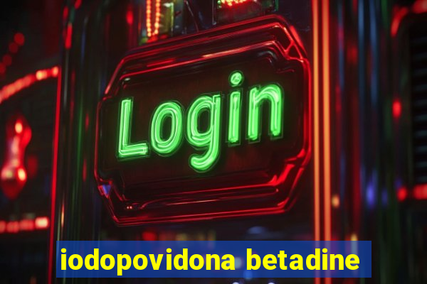 iodopovidona betadine