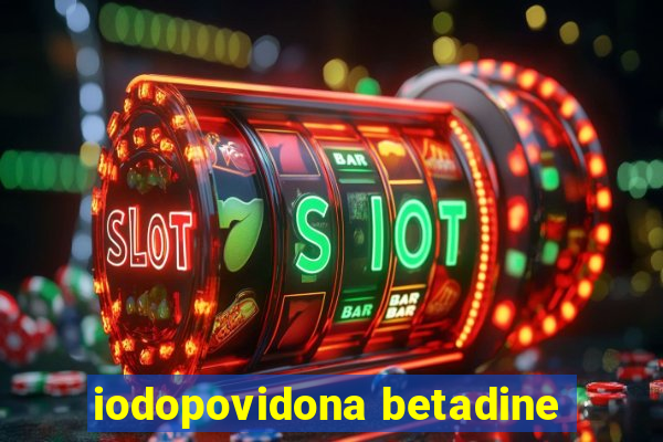 iodopovidona betadine