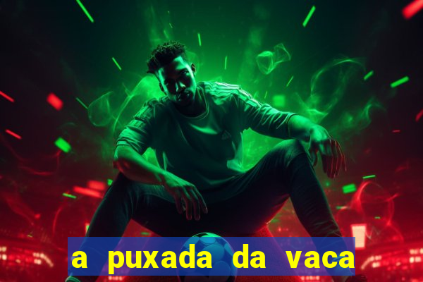a puxada da vaca do jogo do bicho