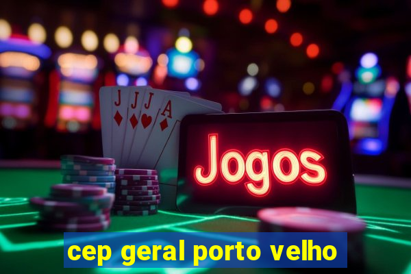cep geral porto velho