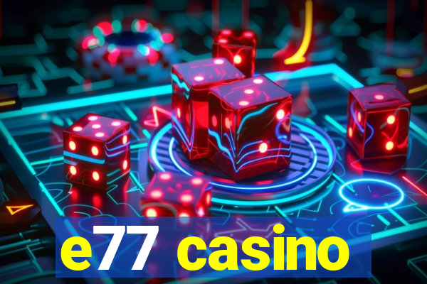 e77 casino