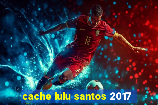 cache lulu santos 2017