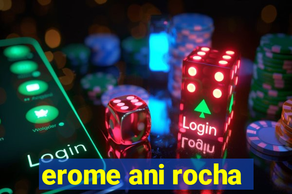 erome ani rocha