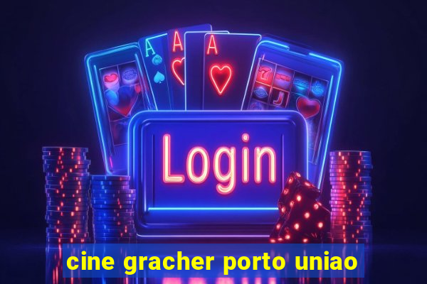 cine gracher porto uniao