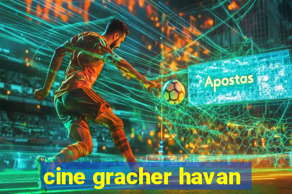 cine gracher havan