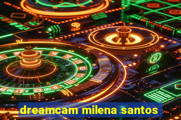dreamcam milena santos