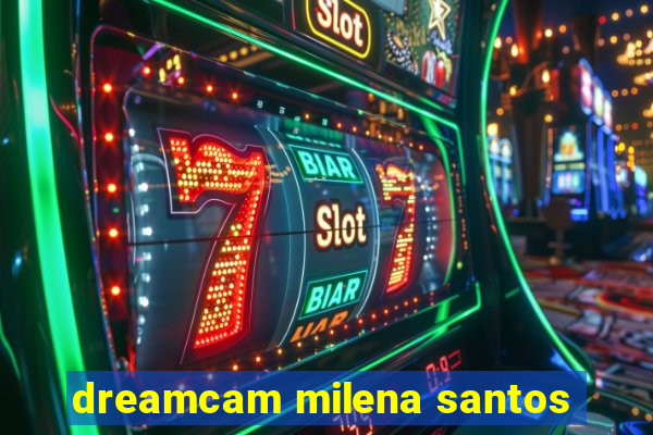 dreamcam milena santos