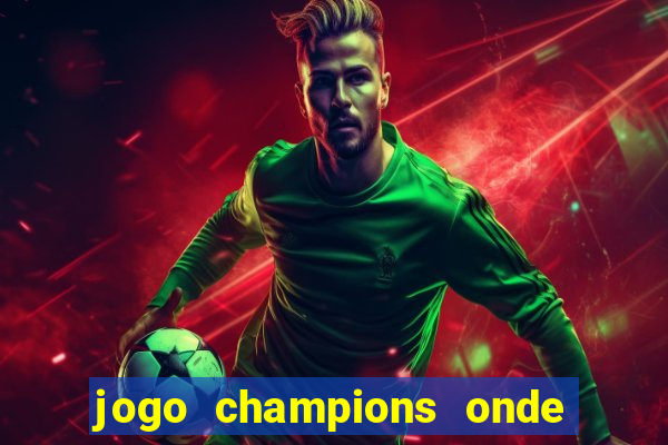 jogo champions onde vai passar