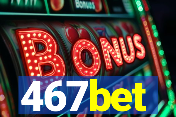 467bet