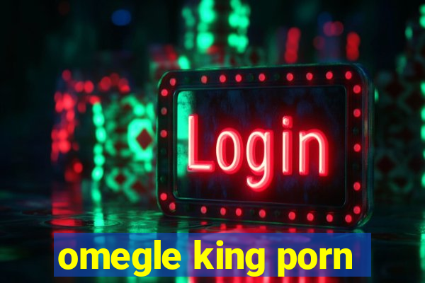 omegle king porn