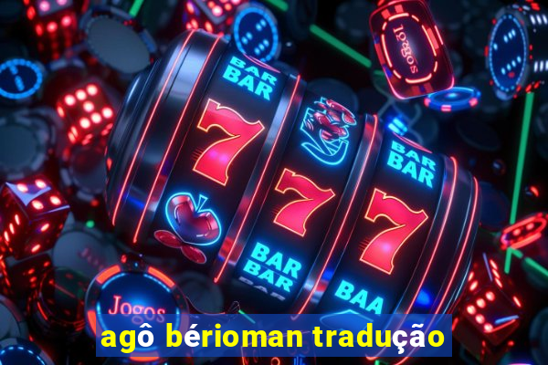 agô bérioman tradução