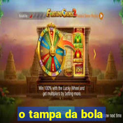o tampa da bola