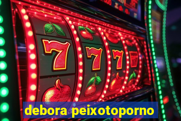 debora peixotoporno