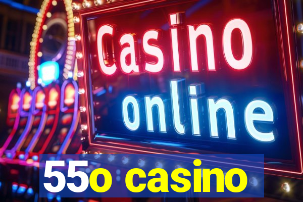 55o casino