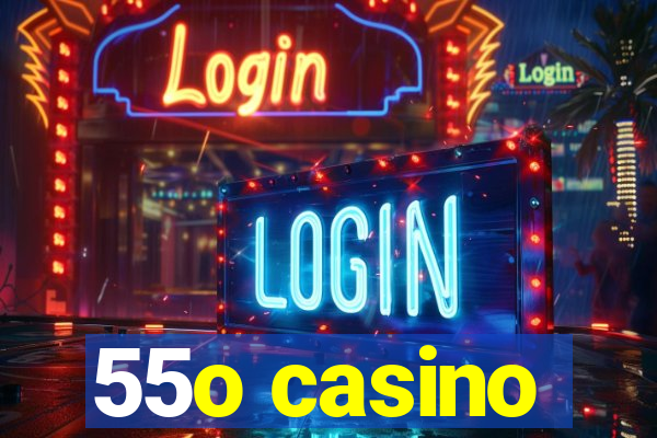 55o casino