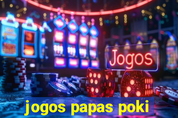 jogos papas poki