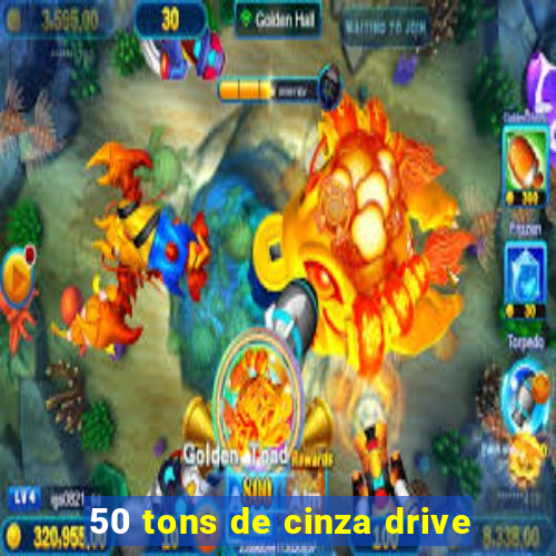 50 tons de cinza drive